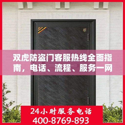双虎防盗门客服热线全面指南，电话、流程、服务一网打尽