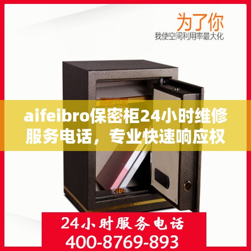 aifeibro保密柜24小时维修服务电话，专业快速响应权威推荐
