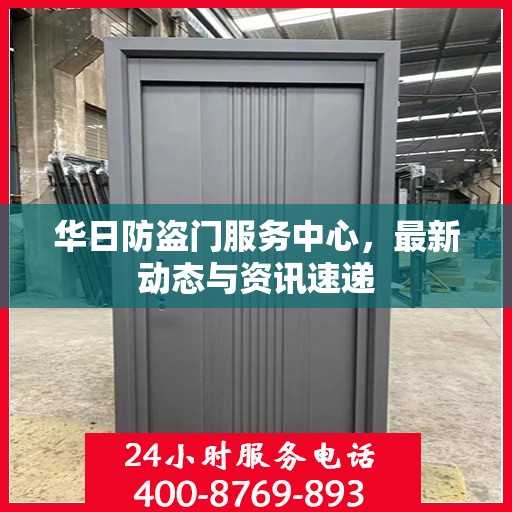 华日防盗门服务中心，最新动态与资讯速递