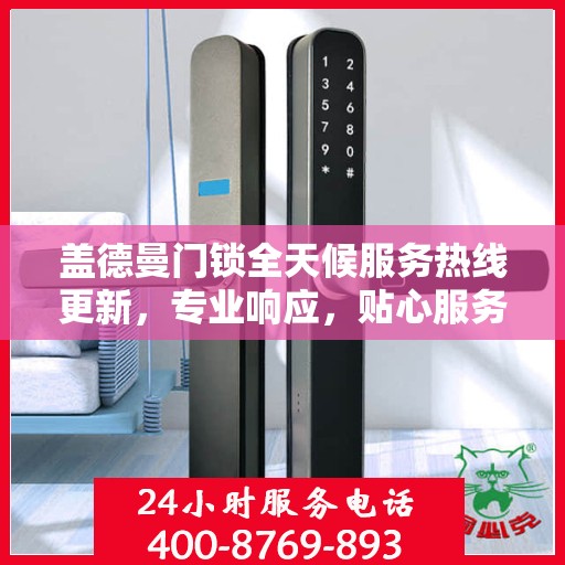盖德曼门锁全天候服务热线更新，专业响应，贴心服务随时在线