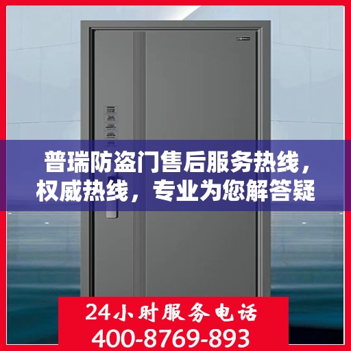 普瑞防盗门售后服务热线，权威热线，专业为您解答疑虑！