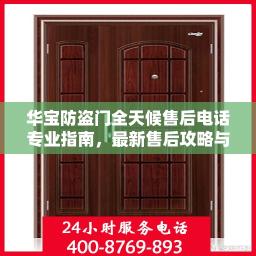 华宝防盗门全天候售后电话专业指南，最新售后攻略与电话大全