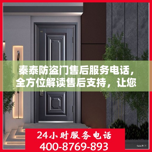 秦泰防盗门售后服务电话，全方位解读售后支持，让您一文读懂！