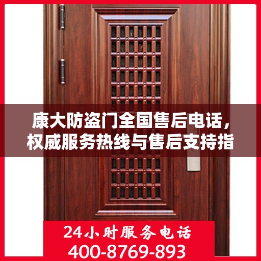 康大防盗门全国售后电话，权威服务热线与售后支持指南