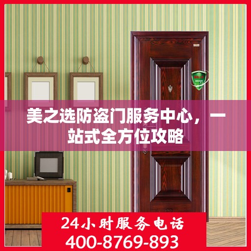 美之选防盗门服务中心，一站式全方位攻略