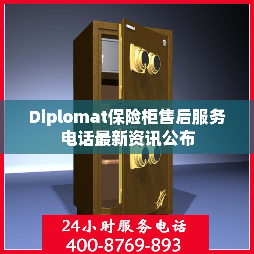 Diplomat保险柜售后服务电话最新资讯公布