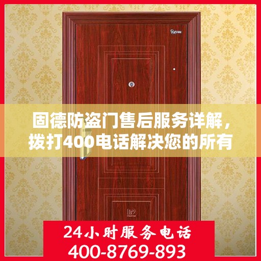 固德防盗门售后服务详解，拨打400电话解决您的所有问题