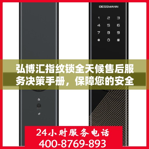弘博汇指纹锁全天候售后服务决策手册，保障您的安全无忧之选