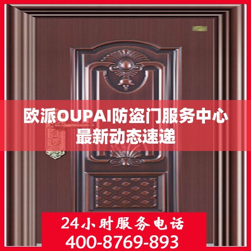 欧派OUPAI防盗门服务中心最新动态速递
