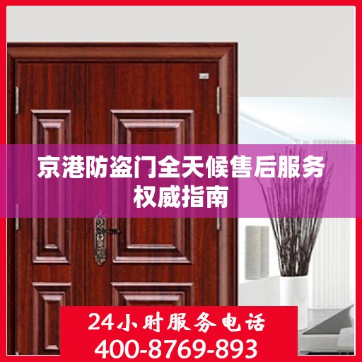 京港防盗门全天候售后服务权威指南