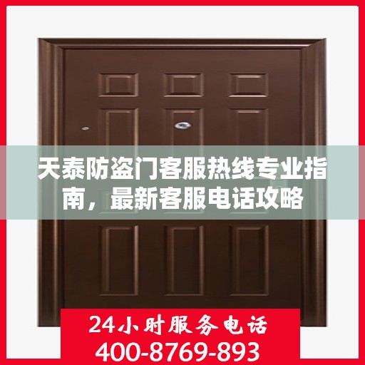 天泰防盗门客服热线专业指南，最新客服电话攻略