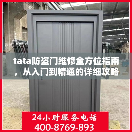 tata防盗门维修全方位指南，从入门到精通的详细攻略