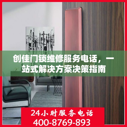 创佳门锁维修服务电话，一站式解决方案决策指南
