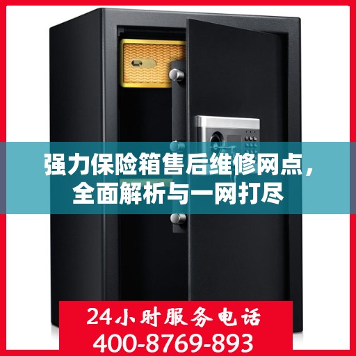 强力保险箱售后维修网点，全面解析与一网打尽