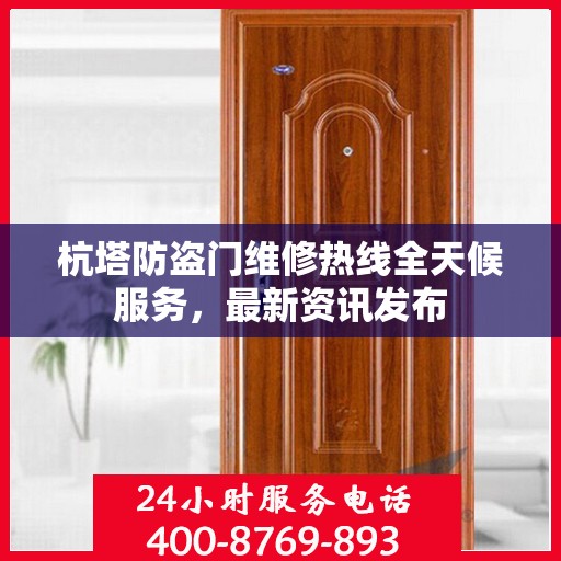 杭塔防盗门维修热线全天候服务，最新资讯发布