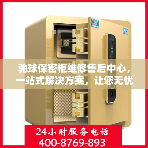 驰球保密柜维修售后中心，一站式解决方案，让您无忧读懂！