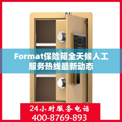 Format保险箱全天候人工服务热线最新动态