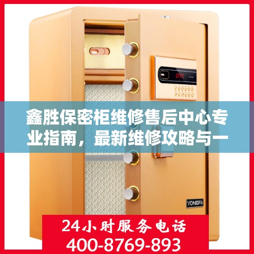 鑫胜保密柜维修售后中心专业指南，最新维修攻略与一站式服务体验