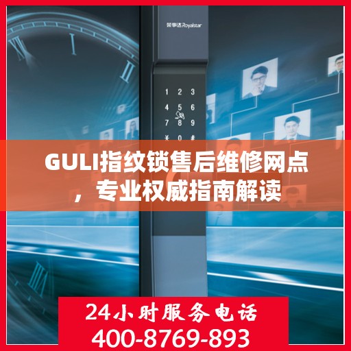 GULI指纹锁售后维修网点，专业权威指南解读