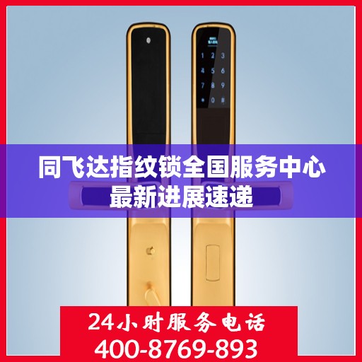 同飞达指纹锁全国服务中心最新进展速递