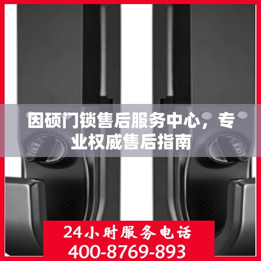 因硕门锁售后服务中心，专业权威售后指南
