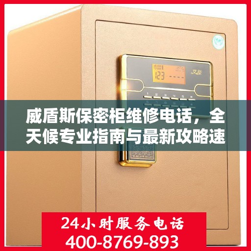 威盾斯保密柜维修电话，全天候专业指南与最新攻略速递