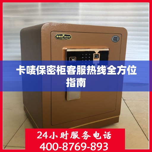 卡唛保密柜客服热线全方位指南