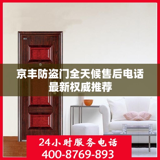 京丰防盗门全天候售后电话最新权威推荐