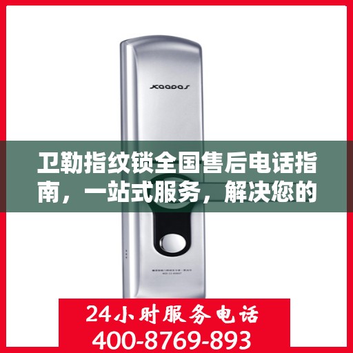 卫勒指纹锁全国售后电话指南，一站式服务，解决您的售后需求