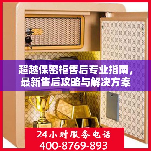 超越保密柜售后专业指南，最新售后攻略与解决方案