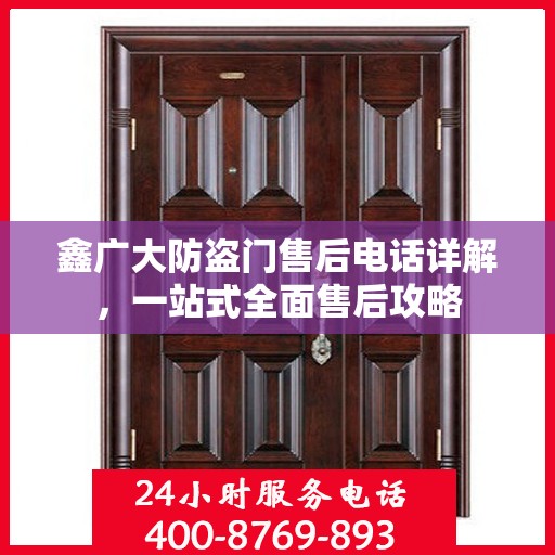 鑫广大防盗门售后电话详解，一站式全面售后攻略