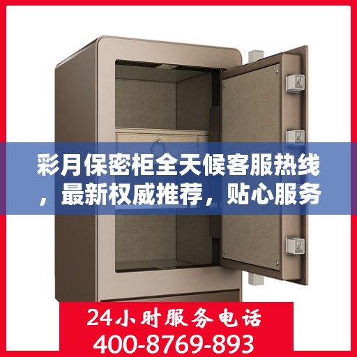 彩月保密柜全天候客服热线，最新权威推荐，贴心服务不打烊