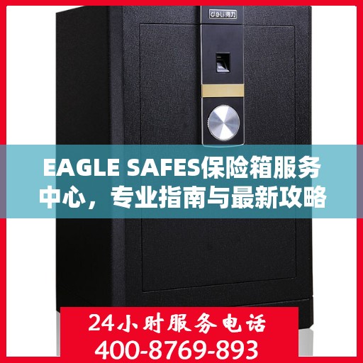 EAGLE SAFES保险箱服务中心，专业指南与最新攻略总览