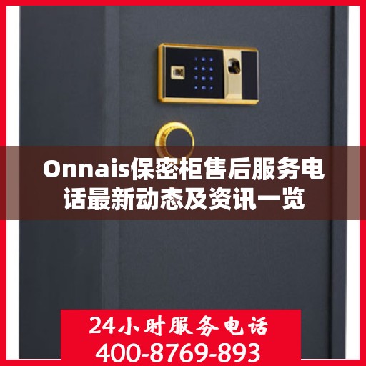 Onnais保密柜售后服务电话最新动态及资讯一览