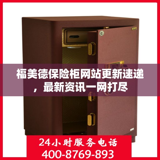 福美德保险柜网站更新速递，最新资讯一网打尽