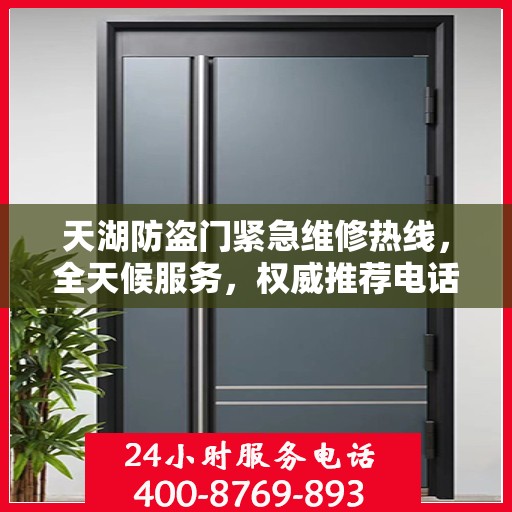 天湖防盗门紧急维修热线，全天候服务，权威推荐电话发布
