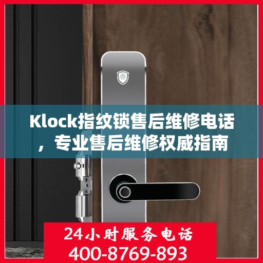 Klock指纹锁售后维修电话，专业售后维修权威指南