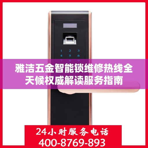 雅洁五金智能锁维修热线全天候权威解读服务指南