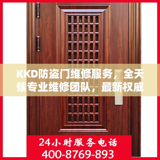 KKD防盗门维修服务，全天候专业维修团队，最新权威推荐服务电话