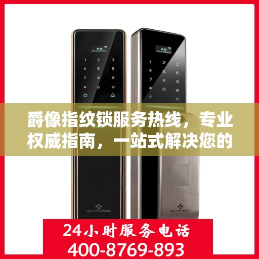 爵像指纹锁服务热线，专业权威指南，一站式解决您的锁事疑难！