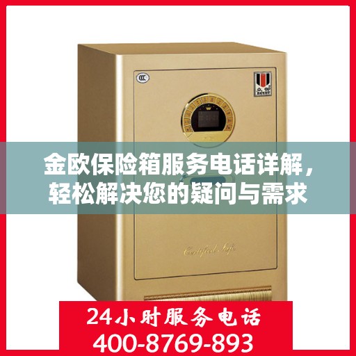 金欧保险箱服务电话详解，轻松解决您的疑问与需求