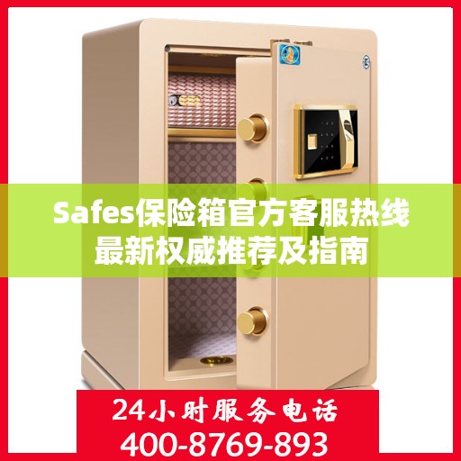 Safes保险箱官方客服热线最新权威推荐及指南