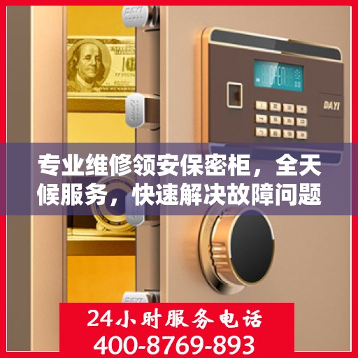 专业维修领安保密柜，全天候服务，快速解决故障问题