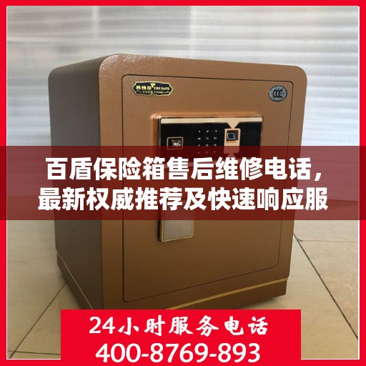 百盾保险箱售后维修电话，最新权威推荐及快速响应服务
