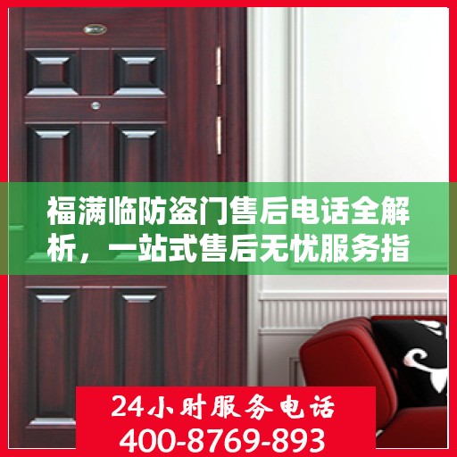 福满临防盗门售后电话全解析，一站式售后无忧服务指南