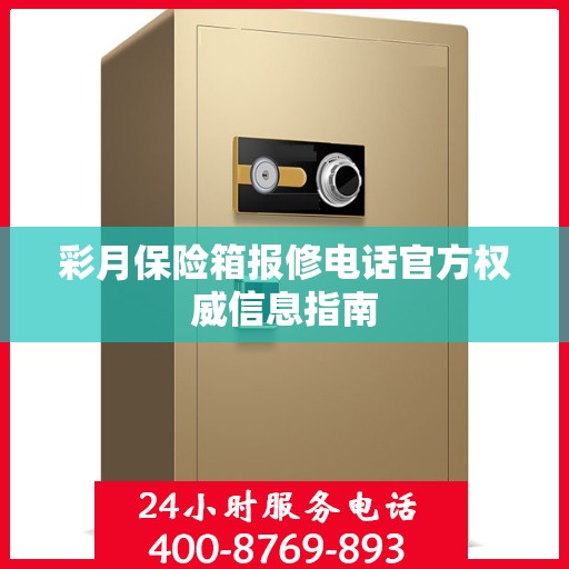 彩月保险箱报修电话官方权威信息指南