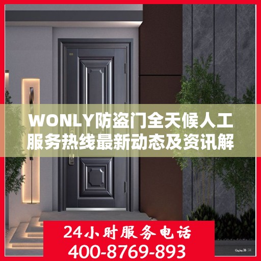 WONLY防盗门全天候人工服务热线最新动态及资讯解读