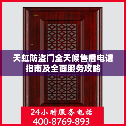 天虹防盗门全天候售后电话指南及全面服务攻略
