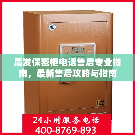 盾发保密柜电话售后专业指南，最新售后攻略与指南