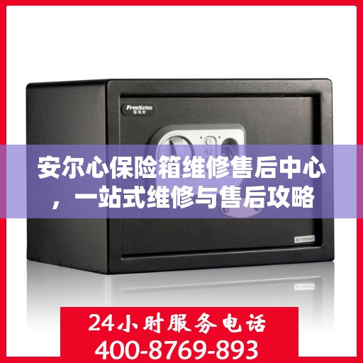 安尔心保险箱维修售后中心，一站式维修与售后攻略